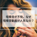 咀嚼音動画 不快だけどなぜ人気なの？好きな人の心理が気になる