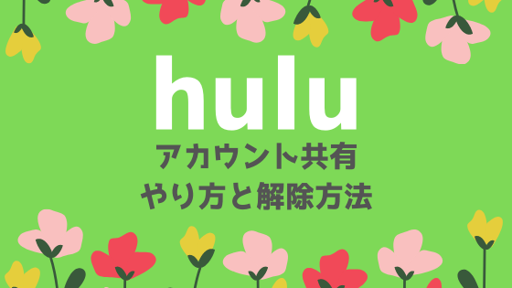 Huluのアカウント共有のやり方と解除方法｜家族や友達と同時視聴できる？